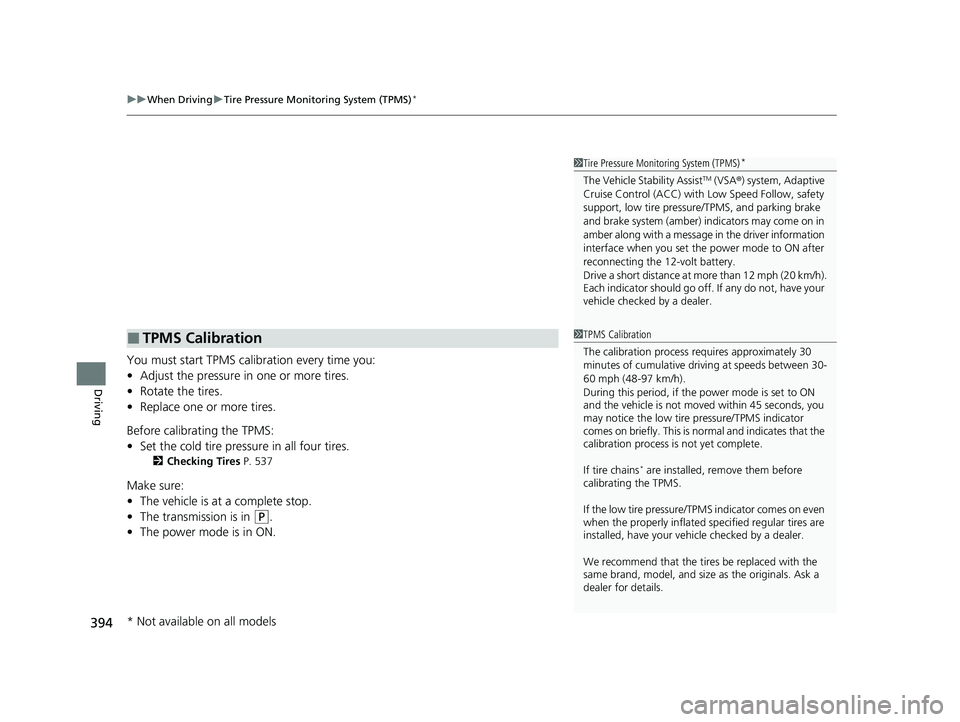 HONDA ACCORD HYBRID 2023 Owners Manual uuWhen Driving uTire Pressure Monitoring System (TPMS)*
394
Driving
You must start TPMS calibration every time you:
• Adjust the pressure in one or more tires.
• Rotate the tires.
• Replace one HONDA ACCORD HYBRID 2023 Owners Manual uuWhen Driving uTire Pressure Monitoring System (TPMS)*
394
Driving
You must start TPMS calibration every time you:
• Adjust the pressure in one or more tires.
• Rotate the tires.
• Replace one