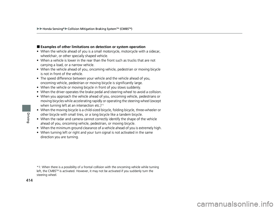HONDA ACCORD HYBRID 2023  Owners Manual 414
uuHonda Sensing ®u Collision Mitigation Braking SystemTM (CMBSTM)
Driving
■Examples of other limitations on detection or system operation
• When the vehicle ahead of you is a small  motorcycl