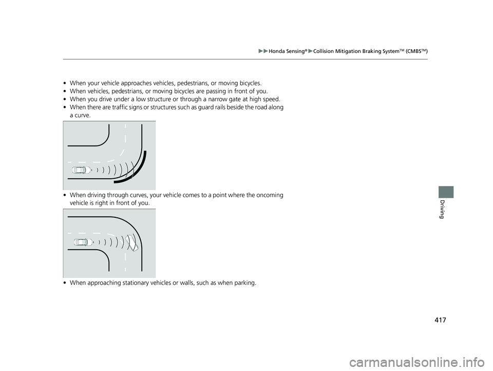 HONDA ACCORD HYBRID 2023 Owners Manual 417
uuHonda Sensing ®u Collision Mitigation Braking SystemTM (CMBSTM)
Driving
• When your vehicle approaches vehicles, pedestrians, or moving bicycles.
• When vehicles, pedestrians, or moving bic HONDA ACCORD HYBRID 2023 Owners Manual 417
uuHonda Sensing ®u Collision Mitigation Braking SystemTM (CMBSTM)
Driving
• When your vehicle approaches vehicles, pedestrians, or moving bicycles.
• When vehicles, pedestrians, or moving bic