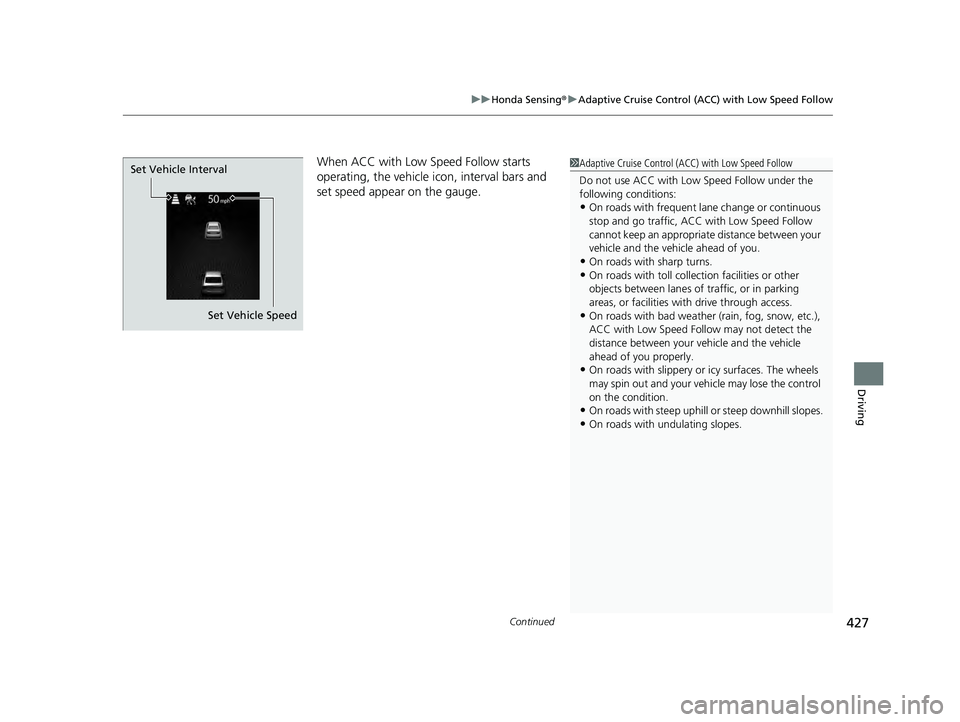 HONDA ACCORD HYBRID 2023 Owners Manual Continued427
uuHonda Sensing ®u Adaptive Cruise Control (ACC) with Low Speed Follow
Driving
When ACC with Low Speed Follow starts
operating, the vehicle icon, interval bars and
set speed appear on HONDA ACCORD HYBRID 2023 Owners Manual Continued427
uuHonda Sensing ®u Adaptive Cruise Control (ACC) with Low Speed Follow
Driving
When ACC with Low Speed Follow starts
operating, the vehicle icon, interval bars and
set speed appear on