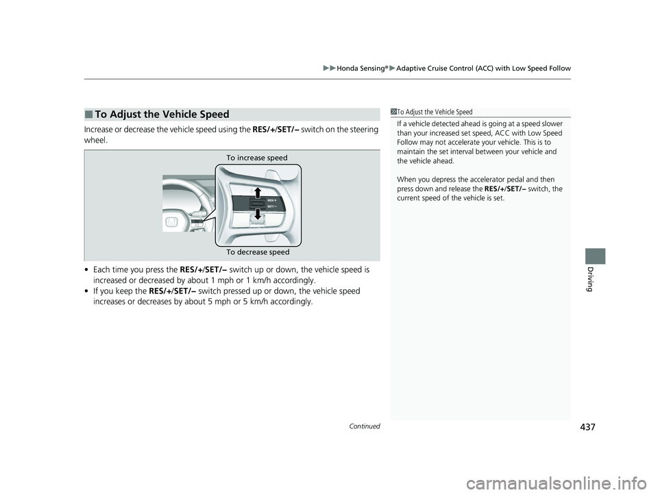 HONDA ACCORD HYBRID 2023 Owners Manual Continued437
uuHonda Sensing ®u Adaptive Cruise Control (ACC) with Low Speed Follow
Driving
Increase or decrease the vehicle speed using the RES/+/SET/− switch on the steering
wheel.
• Each ti HONDA ACCORD HYBRID 2023 Owners Manual Continued437
uuHonda Sensing ®u Adaptive Cruise Control (ACC) with Low Speed Follow
Driving
Increase or decrease the vehicle speed using the RES/+/SET/− switch on the steering
wheel.
• Each ti