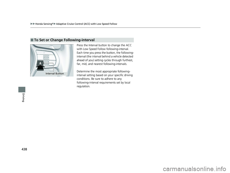 HONDA ACCORD HYBRID 2023 Owners Manual 438
uuHonda Sensing ®u Adaptive Cruise Control (ACC) with Low Speed Follow
Driving
Press the Interval butt on to change the ACC
with Low Speed Follow following-interval.
Each time you press the bu HONDA ACCORD HYBRID 2023 Owners Manual 438
uuHonda Sensing ®u Adaptive Cruise Control (ACC) with Low Speed Follow
Driving
Press the Interval butt on to change the ACC
with Low Speed Follow following-interval.
Each time you press the bu