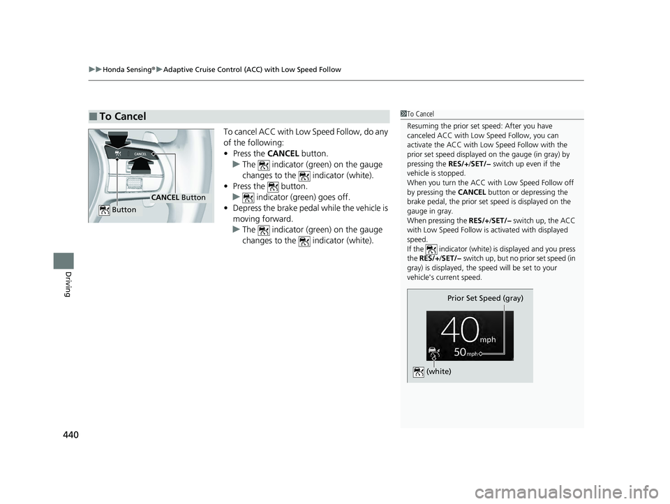 HONDA ACCORD HYBRID 2023 Owners Manual uuHonda Sensing ®u Adaptive Cruise Control (ACC) with Low Speed Follow
440
Driving
To cancel ACC with Low Speed Follow, do any
of the following:
• Press the CANCEL button.
u The indicator (gree HONDA ACCORD HYBRID 2023 Owners Manual uuHonda Sensing ®u Adaptive Cruise Control (ACC) with Low Speed Follow
440
Driving
To cancel ACC with Low Speed Follow, do any
of the following:
• Press the CANCEL button.
u The indicator (gree