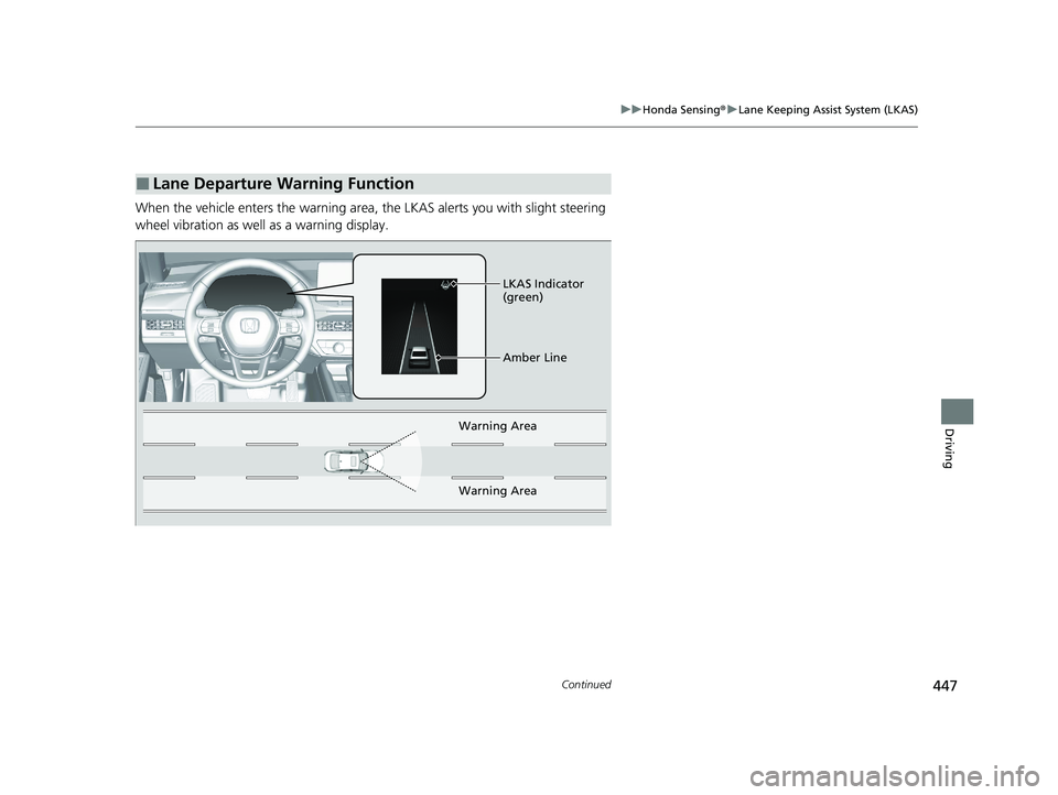 HONDA ACCORD HYBRID 2023 Owners Manual 447
uuHonda Sensing ®u Lane Keeping Assist System (LKAS)
Continued
Driving
When the vehicle enters the warning area, the LKAS alerts you with slight steering
wheel vibration as well as a warning di HONDA ACCORD HYBRID 2023 Owners Manual 447
uuHonda Sensing ®u Lane Keeping Assist System (LKAS)
Continued
Driving
When the vehicle enters the warning area, the LKAS alerts you with slight steering
wheel vibration as well as a warning di