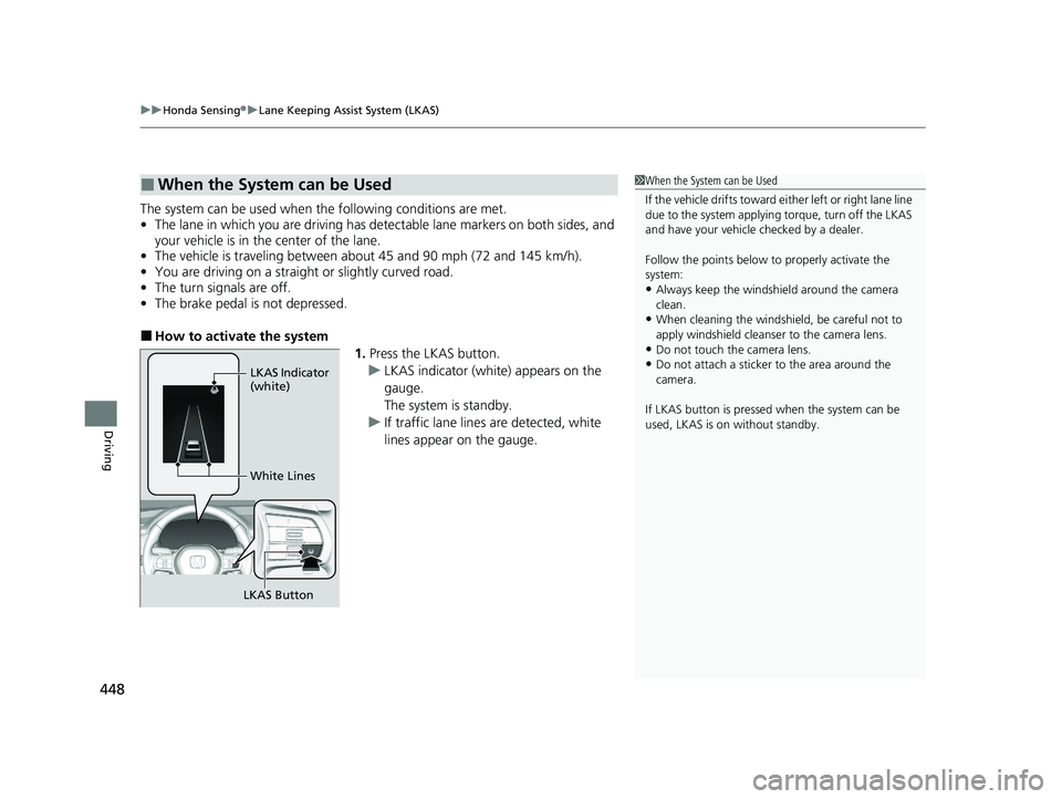 HONDA ACCORD HYBRID 2023 Owners Manual uuHonda Sensing ®u Lane Keeping Assist System (LKAS)
448
Driving
The system can be used when the following conditions are met.
• The lane in which you are driving has dete ctable lane markers on b HONDA ACCORD HYBRID 2023 Owners Manual uuHonda Sensing ®u Lane Keeping Assist System (LKAS)
448
Driving
The system can be used when the following conditions are met.
• The lane in which you are driving has dete ctable lane markers on b