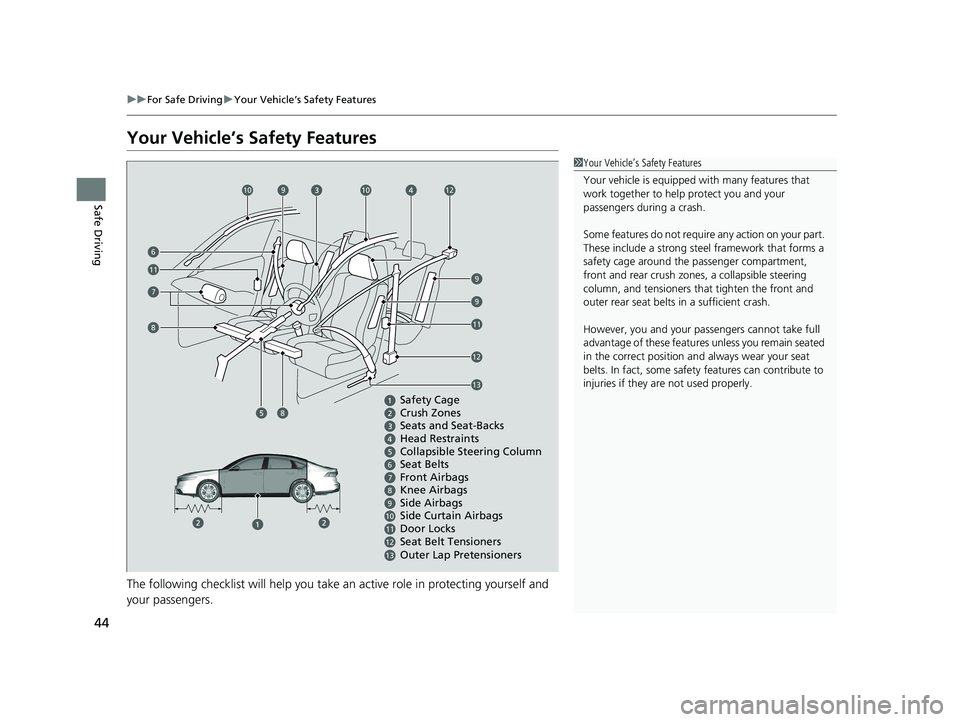HONDA ACCORD HYBRID 2023 Service Manual 44
uuFor Safe Driving uYour Vehicle’s Safety Features
Safe Driving
Your Vehicle’s Safety Features
The following checklist will help you take an active role in protecting yourself and
your passen HONDA ACCORD HYBRID 2023 Service Manual 44
uuFor Safe Driving uYour Vehicle’s Safety Features
Safe Driving
Your Vehicle’s Safety Features
The following checklist will help you take an active role in protecting yourself and
your passen