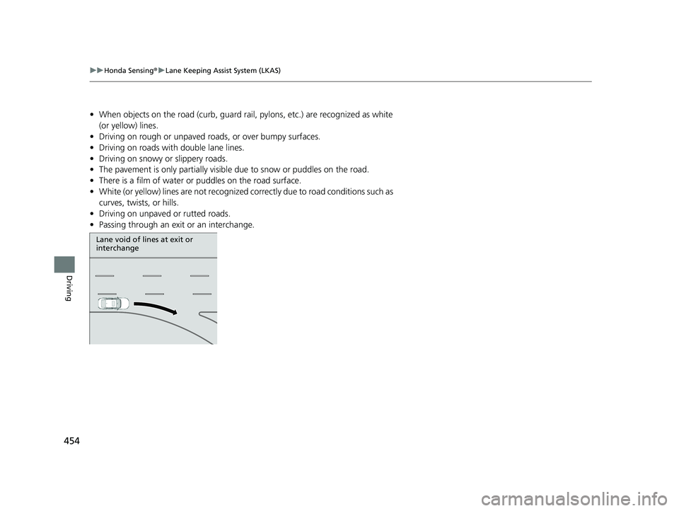 HONDA ACCORD HYBRID 2023  Owners Manual 454
uuHonda Sensing ®u Lane Keeping Assist System (LKAS)
Driving
• When objects on the road (c urb, guard rail, pylons, etc.) are recognized as white 
(or yellow) lines.
• Driving on rough or unp