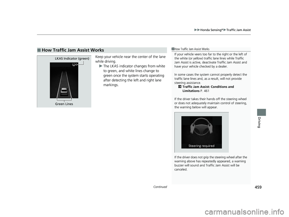 HONDA ACCORD HYBRID 2023  Owners Manual Continued459
uuHonda Sensing ®u Traffic Jam Assist
Driving
Keep your vehicle near the center of the lane 
while driving.
u The LKAS indicator changes from white 
to green, and white lines change to 
