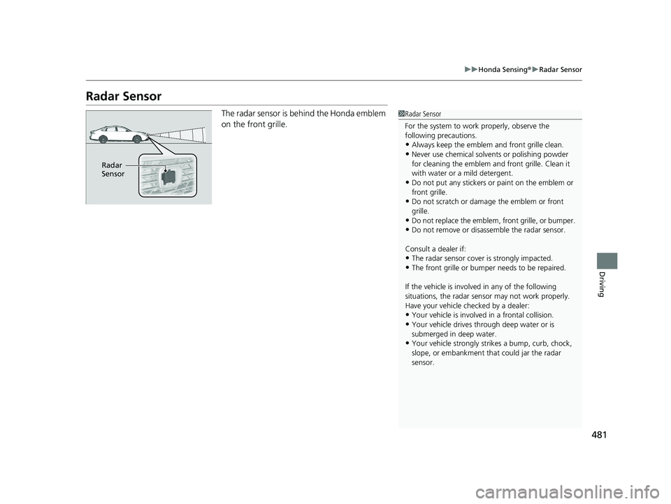 HONDA ACCORD HYBRID 2023 Repair Manual 481
uuHonda Sensing ®u Radar Sensor
Driving
Radar Sensor
The radar sensor is behind the Honda emblem
on the front grille.1Radar Sensor
For the system to work properly, observe the
following precaut HONDA ACCORD HYBRID 2023 Repair Manual 481
uuHonda Sensing ®u Radar Sensor
Driving
Radar Sensor
The radar sensor is behind the Honda emblem
on the front grille.1Radar Sensor
For the system to work properly, observe the
following precaut