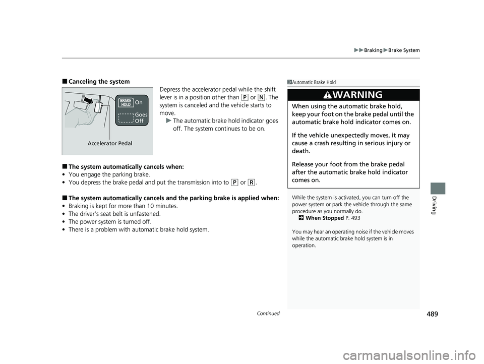 HONDA ACCORD HYBRID 2023  Owners Manual Continued489
uuBraking uBrake System
Driving
■Canceling the system
Depress the accelerator pedal while the shift 
lever is in a position other than 
(P or (N. The 
system is canceled and  the vehicl