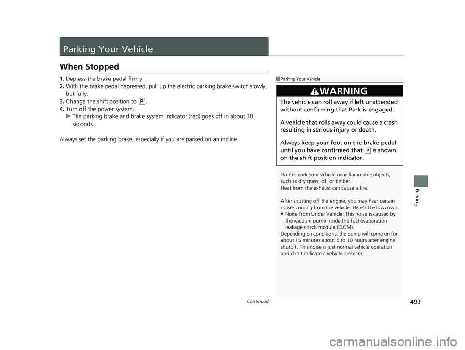 HONDA ACCORD HYBRID 2023 User Guide 493Continued
Driving
Parking Your Vehicle
When Stopped
1.Depress the brake pedal firmly.
2. With the brake pedal depressed, pull up the electric pa rking brake switch slowly,
but fully.
3. Change the HONDA ACCORD HYBRID 2023 User Guide 493Continued
Driving
Parking Your Vehicle
When Stopped
1.Depress the brake pedal firmly.
2. With the brake pedal depressed, pull up the electric pa rking brake switch slowly,
but fully.
3. Change the