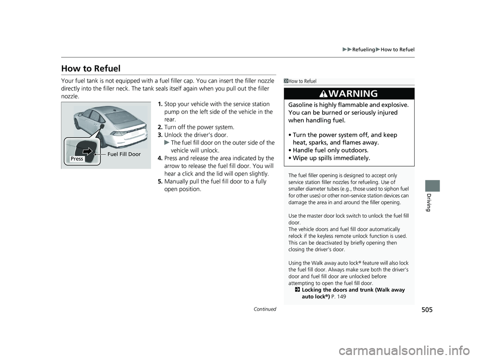 HONDA ACCORD HYBRID 2023 Owners Manual 505
uuRefueling uHow to Refuel
Continued
Driving
How to Refuel
Your fuel tank is not equipped with a fuel filler cap. You can insert the filler nozzle
directly into the filler neck. The tank seals i HONDA ACCORD HYBRID 2023 Owners Manual 505
uuRefueling uHow to Refuel
Continued
Driving
How to Refuel
Your fuel tank is not equipped with a fuel filler cap. You can insert the filler nozzle
directly into the filler neck. The tank seals i
