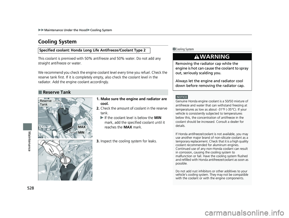 HONDA ACCORD HYBRID 2023 Owners Manual 528
uuMaintenance Under the Hood uCooling System
Maintenance
Cooling System
This coolant is premixed with 50% antifreeze and 50% water. Do not add any
straight antifreeze or water.
We recommend you c HONDA ACCORD HYBRID 2023 Owners Manual 528
uuMaintenance Under the Hood uCooling System
Maintenance
Cooling System
This coolant is premixed with 50% antifreeze and 50% water. Do not add any
straight antifreeze or water.
We recommend you c