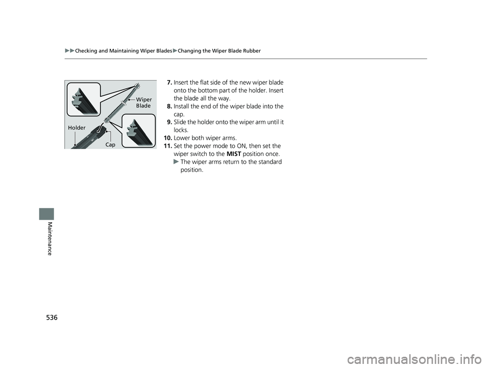 HONDA ACCORD HYBRID 2023 Owners Manual 536
uuChecking and Maintaining Wiper Blades uChanging the Wiper Blade Rubber
Maintenance
7. Insert the flat side of the new wiper blade
onto the bottom part of the holder. Insert
the blade all the w HONDA ACCORD HYBRID 2023 Owners Manual 536
uuChecking and Maintaining Wiper Blades uChanging the Wiper Blade Rubber
Maintenance
7. Insert the flat side of the new wiper blade
onto the bottom part of the holder. Insert
the blade all the w