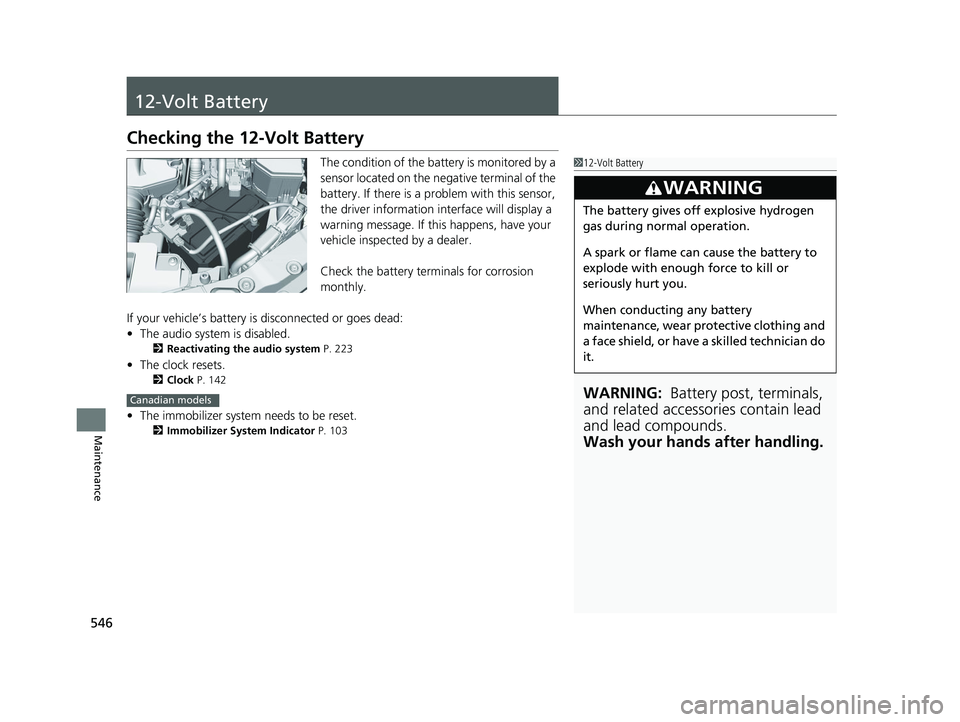 HONDA ACCORD HYBRID 2023  Owners Manual 546
Maintenance
12-Volt Battery
Checking the 12-Volt Battery
The condition of the battery is monitored by a 
sensor located on the negative terminal of the 
battery. If there is a problem with this se