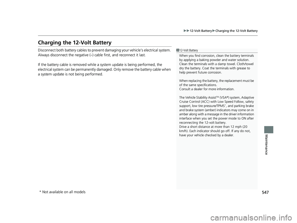 HONDA ACCORD HYBRID 2023 Owners Manual 547
uu12-Volt Battery uCharging the 12-Volt Battery
Maintenance
Charging the 12-Volt Battery
Disconnect both battery cables to prevent damaging your vehicle’s electrical system.
Always disconnect t HONDA ACCORD HYBRID 2023 Owners Manual 547
uu12-Volt Battery uCharging the 12-Volt Battery
Maintenance
Charging the 12-Volt Battery
Disconnect both battery cables to prevent damaging your vehicle’s electrical system.
Always disconnect t