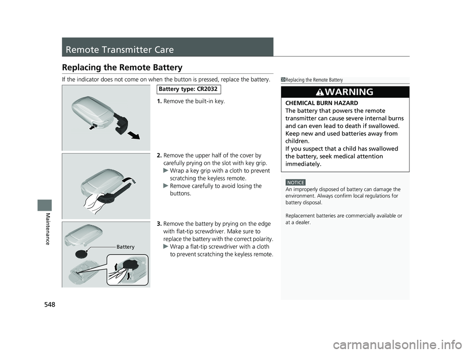HONDA ACCORD HYBRID 2023 Owners Manual 548
Maintenance
Remote Transmitter Care
Replacing the Remote Battery
If the indicator does not come on when the button is pressed, replace the battery.
1. Remove the built-in key.
2. Remove the upper HONDA ACCORD HYBRID 2023 Owners Manual 548
Maintenance
Remote Transmitter Care
Replacing the Remote Battery
If the indicator does not come on when the button is pressed, replace the battery.
1. Remove the built-in key.
2. Remove the upper