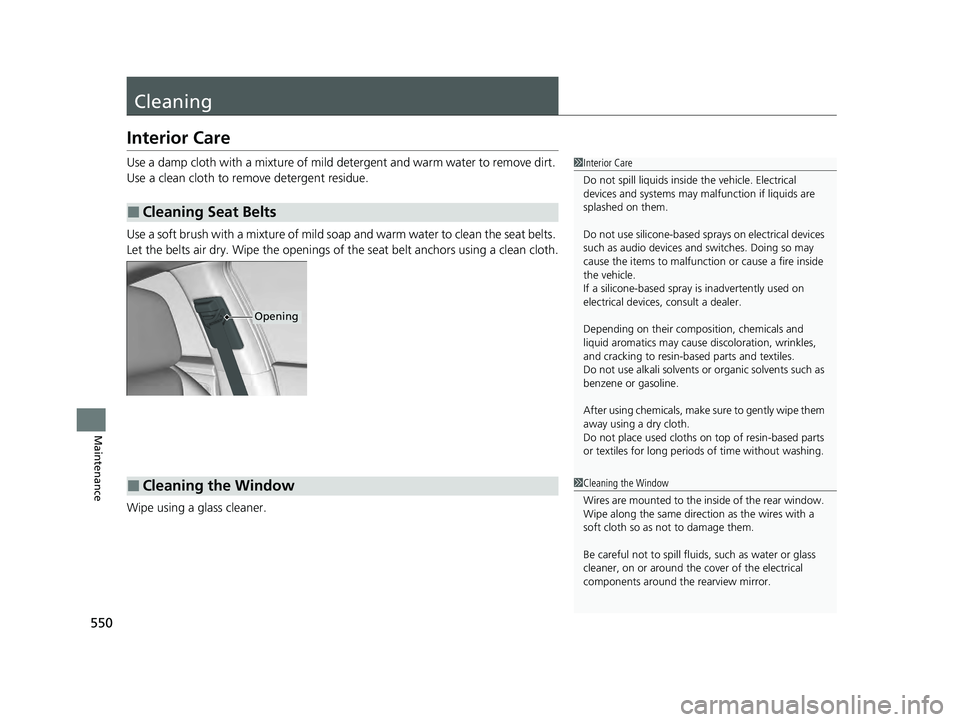 HONDA ACCORD HYBRID 2023 Owners Manual 550
Maintenance
Cleaning
Interior Care
Use a damp cloth with a mixture of mild detergent and warm water to remove dirt.
Use a clean cloth to remove detergent residue.
Use a soft brush with a mixture HONDA ACCORD HYBRID 2023 Owners Manual 550
Maintenance
Cleaning
Interior Care
Use a damp cloth with a mixture of mild detergent and warm water to remove dirt.
Use a clean cloth to remove detergent residue.
Use a soft brush with a mixture
