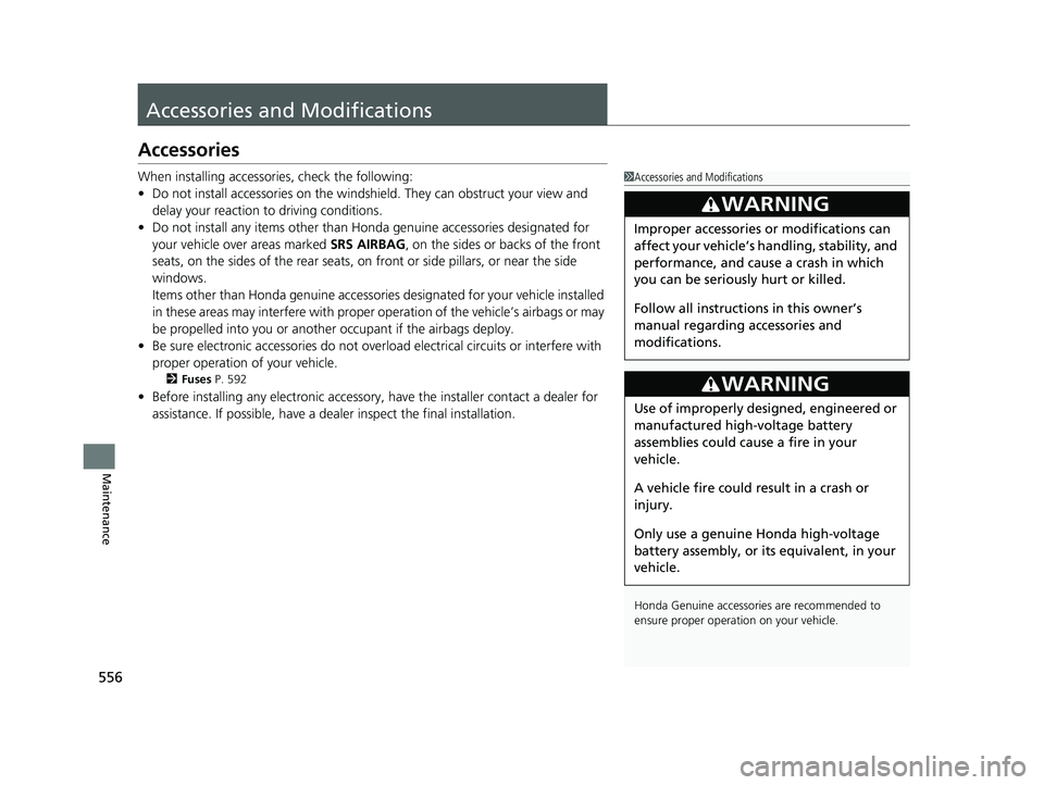 HONDA ACCORD HYBRID 2023  Owners Manual 556
Maintenance
Accessories and Modifications
Accessories
When installing accessories, check the following:
• Do not install accessories on the windshield. They can obstruct your view and 
delay you