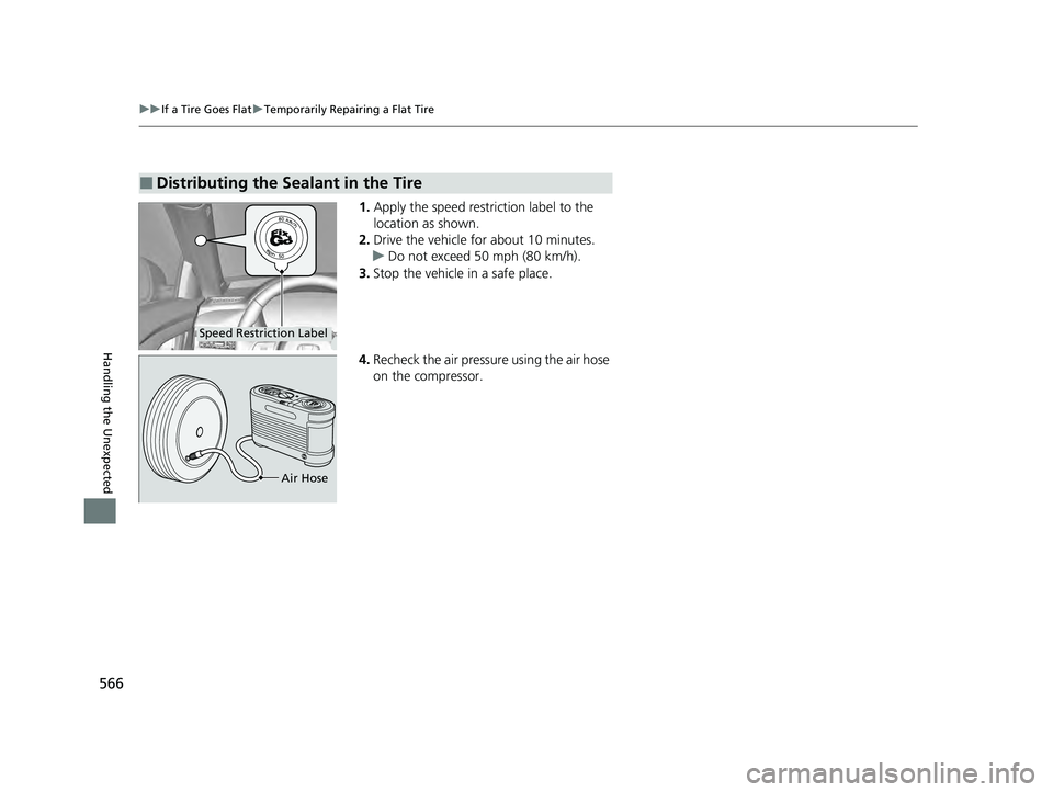HONDA ACCORD HYBRID 2023  Owners Manual 566
uuIf a Tire Goes Flat uTemporarily Repairing a Flat Tire
Handling the Unexpected
1. Apply the speed restriction label to the 
location as shown.
2. Drive the vehicle for about 10 minutes.
u Do not