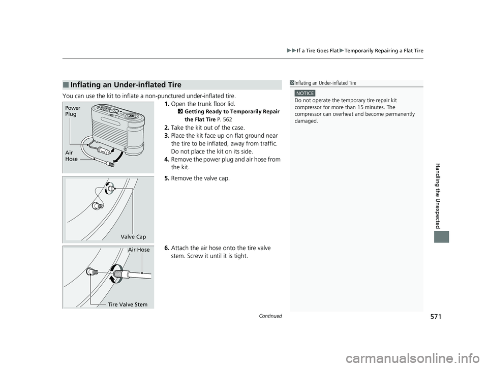 HONDA ACCORD HYBRID 2023 Owners Manual Continued571
uuIf a Tire Goes Flat uTemporarily Repairing a Flat Tire
Handling the Unexpected
You can use the kit to inflate a non-punctured under-inflated tire.
1.Open the trunk floor lid.
2 Getting HONDA ACCORD HYBRID 2023 Owners Manual Continued571
uuIf a Tire Goes Flat uTemporarily Repairing a Flat Tire
Handling the Unexpected
You can use the kit to inflate a non-punctured under-inflated tire.
1.Open the trunk floor lid.
2 Getting