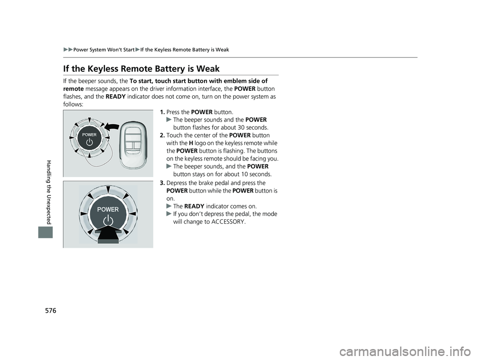HONDA ACCORD HYBRID 2023 User Guide 576
uuPower System Won’t Start uIf the Keyless Remote Battery is Weak
Handling the Unexpected
If the Keyless Remote Battery is Weak
If the beeper sounds, the To start, touch start butto n with embl HONDA ACCORD HYBRID 2023 User Guide 576
uuPower System Won’t Start uIf the Keyless Remote Battery is Weak
Handling the Unexpected
If the Keyless Remote Battery is Weak
If the beeper sounds, the To start, touch start butto n with embl