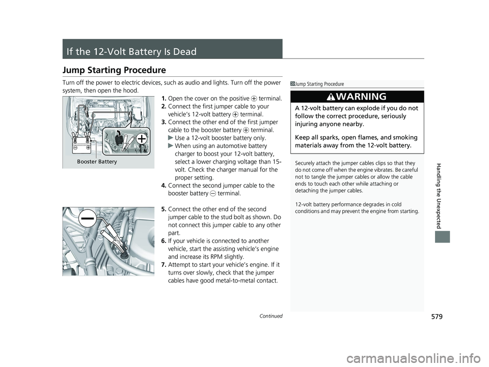 HONDA ACCORD HYBRID 2023 Owners Manual 579Continued
Handling the Unexpected
If the 12-Volt Battery Is Dead
Jump Starting Procedure
Turn off the power to electric devices, such as audio and lights. Turn off the power
system, then open the HONDA ACCORD HYBRID 2023 Owners Manual 579Continued
Handling the Unexpected
If the 12-Volt Battery Is Dead
Jump Starting Procedure
Turn off the power to electric devices, such as audio and lights. Turn off the power
system, then open the