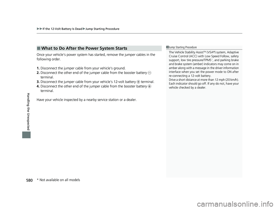 HONDA ACCORD HYBRID 2023 Owners Manual uuIf the 12-Volt Battery Is Dead uJump Starting Procedure
580
Handling the Unexpected
Once your vehicle’s power system has sta rted, remove the jumper cables in the
following order.
1. Disconnect t HONDA ACCORD HYBRID 2023 Owners Manual uuIf the 12-Volt Battery Is Dead uJump Starting Procedure
580
Handling the Unexpected
Once your vehicle’s power system has sta rted, remove the jumper cables in the
following order.
1. Disconnect t