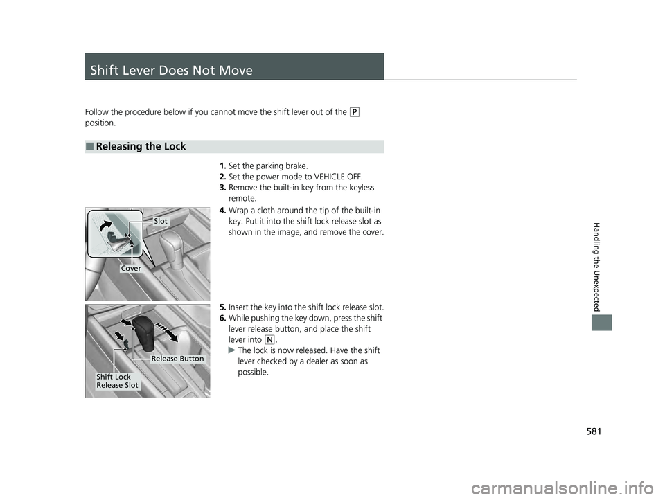 HONDA ACCORD HYBRID 2023 Owners Manual 581
Handling the Unexpected
Shift Lever Does Not Move
Follow the procedure below if you cannot move the shift lever out of the (P
position.
1.Set the parking brake.
2. Set the power mode to VEHICLE O HONDA ACCORD HYBRID 2023 Owners Manual 581
Handling the Unexpected
Shift Lever Does Not Move
Follow the procedure below if you cannot move the shift lever out of the (P
position.
1.Set the parking brake.
2. Set the power mode to VEHICLE O