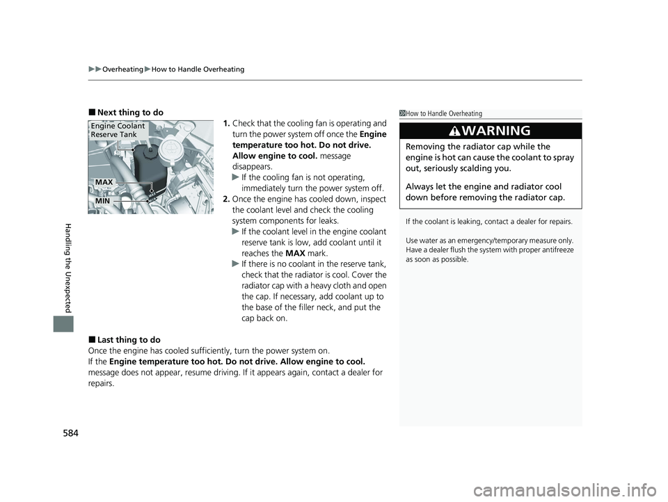 HONDA ACCORD HYBRID 2023 Owners Manual uuOverheating uHow to Handle Overheating
584
Handling the Unexpected
■Next thing to do
1.Check that the cooling fan is operating and
turn the power system off once the Engine
temperature too hot. HONDA ACCORD HYBRID 2023 Owners Manual uuOverheating uHow to Handle Overheating
584
Handling the Unexpected
■Next thing to do
1.Check that the cooling fan is operating and
turn the power system off once the Engine
temperature too hot.