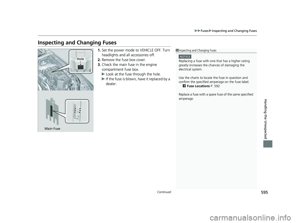 HONDA ACCORD HYBRID 2023 Owners Manual 595
uuFuses uInspecting and Changing Fuses
Continued
Handling the Unexpected
Inspecting and Changing Fuses
1. Set the power mode to VEHICLE OFF. Turn
headlights and all accessories off.
2. Remove the HONDA ACCORD HYBRID 2023 Owners Manual 595
uuFuses uInspecting and Changing Fuses
Continued
Handling the Unexpected
Inspecting and Changing Fuses
1. Set the power mode to VEHICLE OFF. Turn
headlights and all accessories off.
2. Remove the