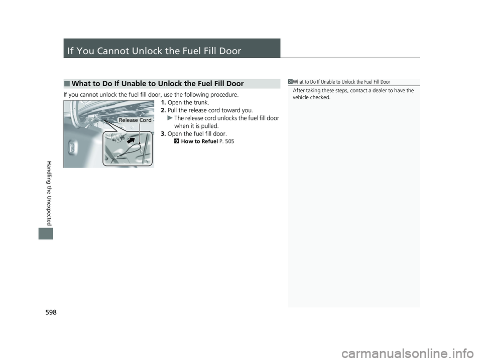 HONDA ACCORD HYBRID 2023 Owners Manual 598
Handling the Unexpected
If You Cannot Unlock the Fuel Fill Door
If you cannot unlock the fuel fill door, use the following procedure.1.Open the trunk.
2. Pull the release cord toward you.
u The re HONDA ACCORD HYBRID 2023 Owners Manual 598
Handling the Unexpected
If You Cannot Unlock the Fuel Fill Door
If you cannot unlock the fuel fill door, use the following procedure.1.Open the trunk.
2. Pull the release cord toward you.
u The re