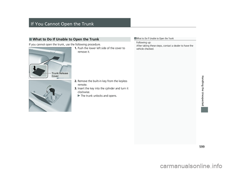 HONDA ACCORD HYBRID 2023  Owners Manual 599
Handling the Unexpected
If You Cannot Open the Trunk
If you cannot open the trunk, use the following procedure.1.Push the lower left si de of the cover to 
remove it.
2. Remove the built-in key fr