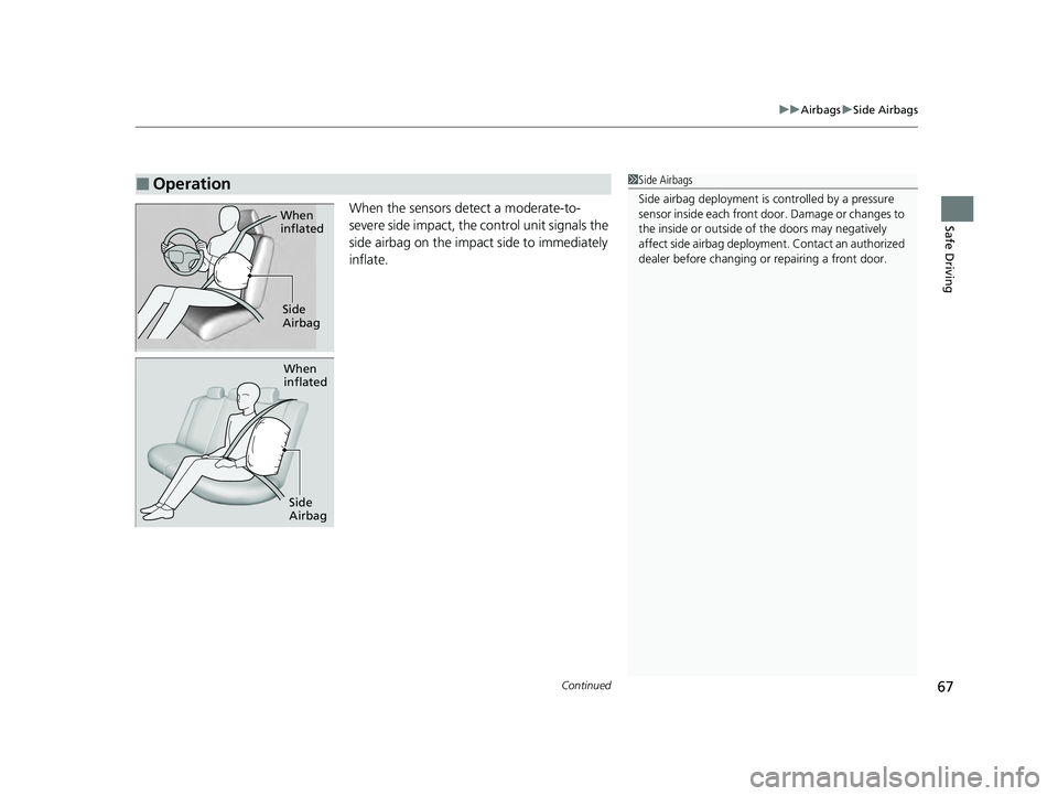 HONDA ACCORD HYBRID 2023 Owners Manual Continued67
uuAirbags uSide Airbags
Safe DrivingWhen the sensors detect a moderate-to-
severe side impact, the control unit signals the
side airbag on the impact side to immediately
inflate.
■Oper HONDA ACCORD HYBRID 2023 Owners Manual Continued67
uuAirbags uSide Airbags
Safe DrivingWhen the sensors detect a moderate-to-
severe side impact, the control unit signals the
side airbag on the impact side to immediately
inflate.
■Oper