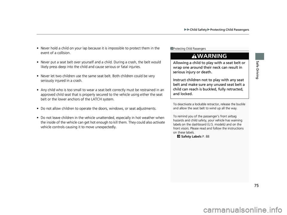 HONDA ACCORD HYBRID 2023  Owners Manual 75
uuChild Safety uProtecting Child Passengers
Safe Driving
• Never hold a child on your lap because it is impossible to protect them in the 
event of a collision.
• Never put a seat belt over you