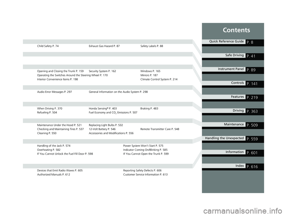 HONDA ACCORD HYBRID 2023 Owners Manual Contents
Child Safety P. 74Exhaust Gas Hazard P. 87Safety Labels P. 88
Opening and Closing the Trunk P. 159 Security System P. 162 Windows P. 165
Operating the Switches Around the Steering Wheel P. 17 HONDA ACCORD HYBRID 2023 Owners Manual Contents
Child Safety P. 74Exhaust Gas Hazard P. 87Safety Labels P. 88
Opening and Closing the Trunk P. 159 Security System P. 162 Windows P. 165
Operating the Switches Around the Steering Wheel P. 17