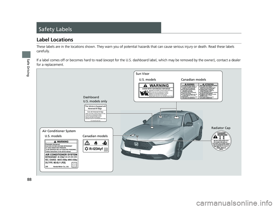 HONDA ACCORD HYBRID 2023 Manual Online 88
Safe Driving
Safety Labels
Label Locations
These labels are in the locations shown. They warn you of potential hazards that can cause serious injury or death. Read these labels
carefully.
If a lab HONDA ACCORD HYBRID 2023 Manual Online 88
Safe Driving
Safety Labels
Label Locations
These labels are in the locations shown. They warn you of potential hazards that can cause serious injury or death. Read these labels
carefully.
If a lab