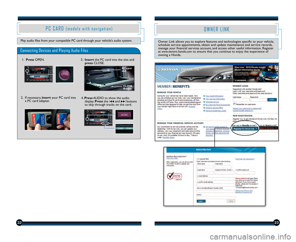 HONDA CIVIC HYBRID 2011 8.G Technology Reference Guide 2223
P C C A R D( m o d e l s w i t h n a v i g a t i o n )
Play audio files from your compatible PC card through your vehicle’s audio system\b
Connecting Devices and Playing Audio Files
1\bPress OP