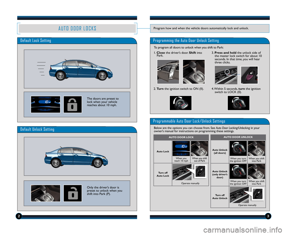 HONDA CIVIC HYBRID 2011 8.G Technology Reference Guide A U T O D O O R L O C K SProgram how and when the vehicle doors automatically lock and unlock\b
Default Lock SettingProgramming the Auto Door Unlock Setting
The doors are preset to
lock when your vehi HONDA CIVIC HYBRID 2011 8.G Technology Reference Guide A U T O D O O R L O C K SProgram how and when the vehicle doors automatically lock and unlock\b
Default Lock SettingProgramming the Auto Door Unlock Setting
The doors are preset to
lock when your vehi
