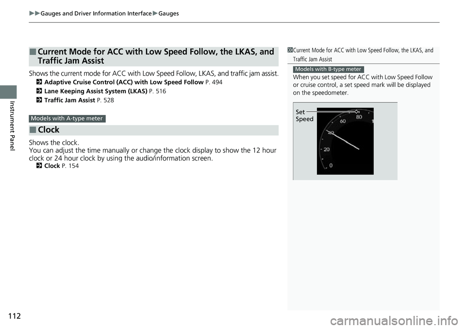HONDA CIVIC 2022  Owners Manual uuGauges and Driver Information Interface uGauges
112
Instrument Panel
Shows the current mode for ACC with Low Sp eed Follow, LKAS, and traffic jam assist.
2Adaptive Cruise Control (ACC) with Low Spee