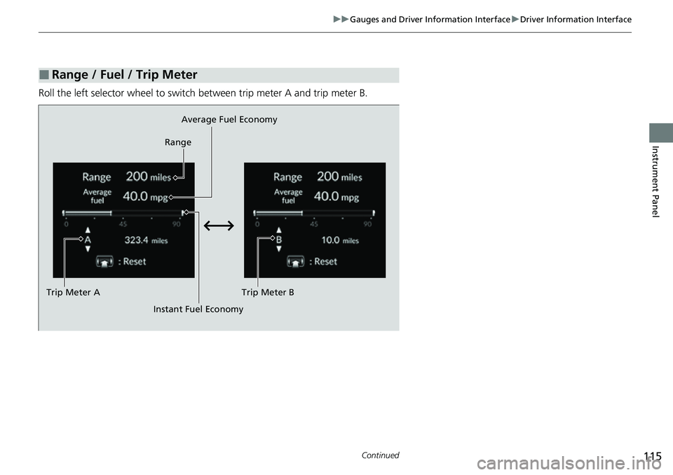 HONDA CIVIC 2022  Owners Manual 115
uuGauges and Driver Information Interface uDriver Information Interface
Continued
Instrument Panel
Roll the left selector wheel to switch between trip meter A and trip meter B.
■Range / Fuel / T