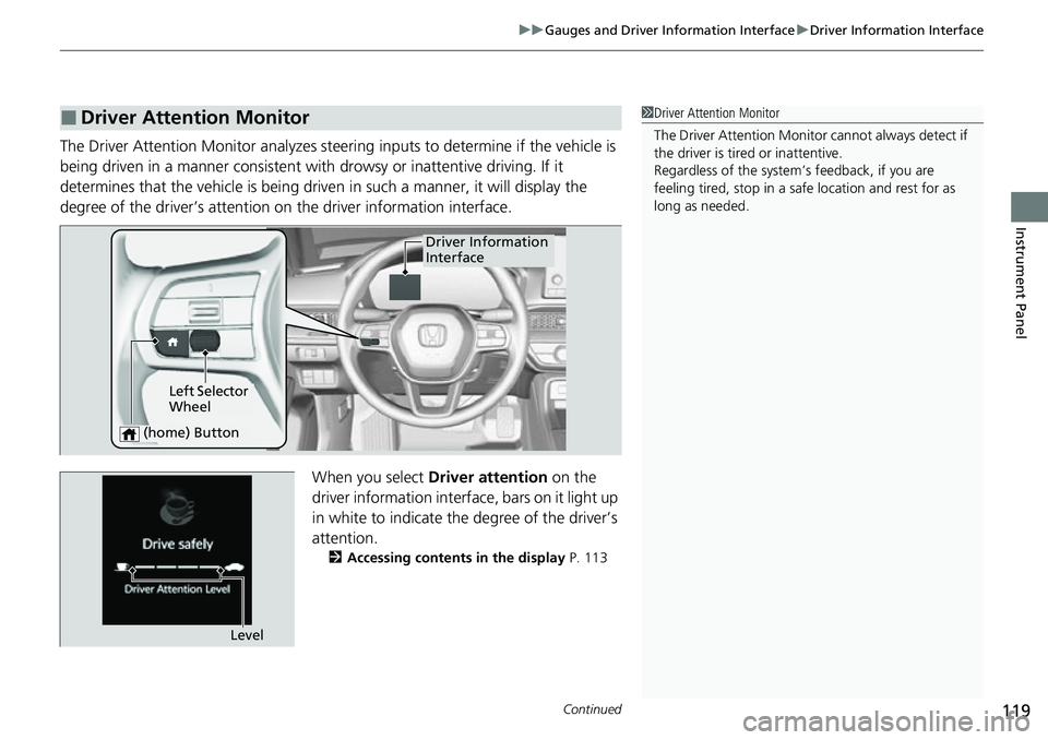 HONDA CIVIC 2022  Owners Manual Continued119
uuGauges and Driver Information Interface uDriver Information Interface
Instrument Panel
The Driver Attention Monitor  analyzes steering inputs to determine if the vehicle is 
being drive