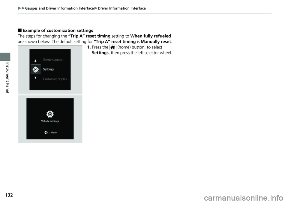 HONDA CIVIC 2022  Owners Manual 132
uuGauges and Driver Information Interface uDriver Information Interface
Instrument Panel
■Example of customization settings
The steps for changing the  “Trip A” reset timing setting to When 