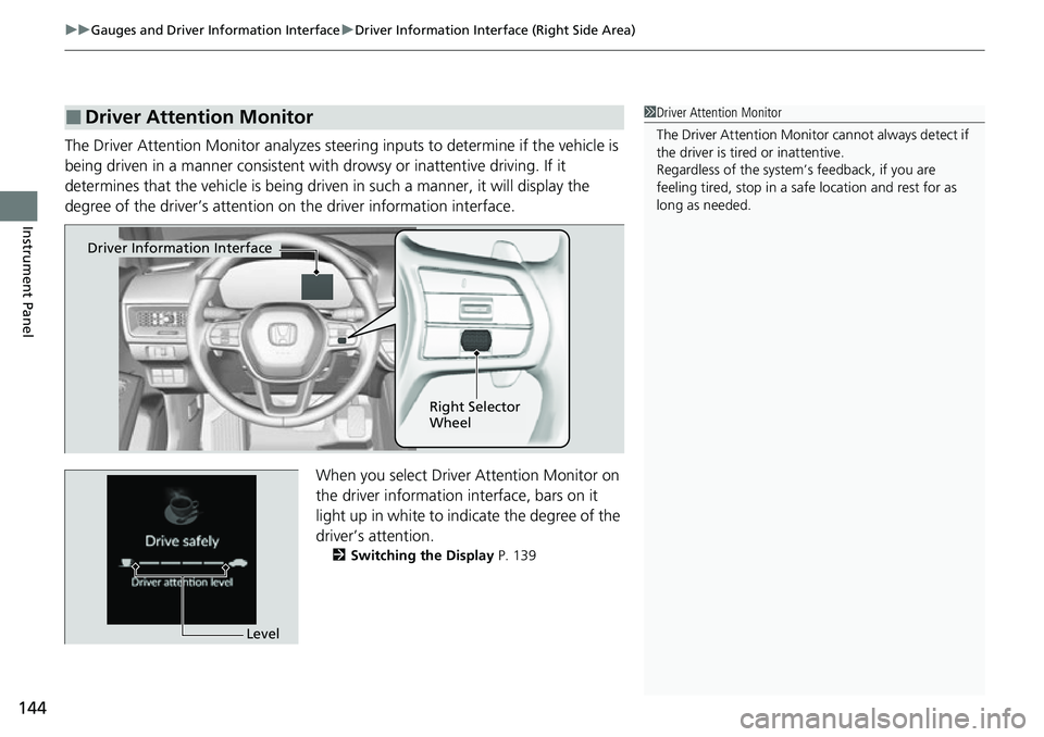 HONDA CIVIC 2022 Owners Manual uuGauges and Driver Information Interface uDriver Information Interface (Right Side Area)
144
Instrument Panel
The Driver Attention Monitor analyzes steer ing inputs to determine if the vehicle is
be HONDA CIVIC 2022 Owners Manual uuGauges and Driver Information Interface uDriver Information Interface (Right Side Area)
144
Instrument Panel
The Driver Attention Monitor analyzes steer ing inputs to determine if the vehicle is
be
