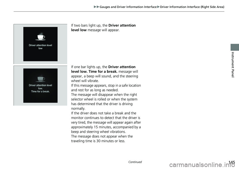 HONDA CIVIC 2022 Owners Manual 145
uuGauges and Driver Information Interface uDriver Information Interface (Right Side Area)
Continued
Instrument Panel
If two bars light up, the Driver attention
level low message will appear.
If HONDA CIVIC 2022 Owners Manual 145
uuGauges and Driver Information Interface uDriver Information Interface (Right Side Area)
Continued
Instrument Panel
If two bars light up, the Driver attention
level low message will appear.
If