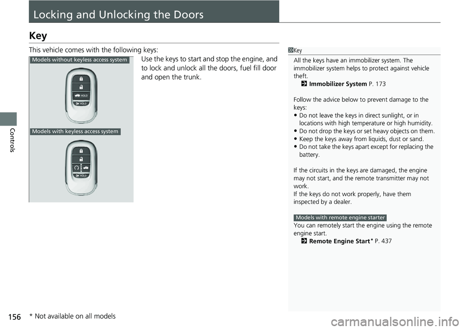 HONDA CIVIC 2022 Owners Manual 156
Controls
Locking and Unlocking the Doors
Key
This vehicle comes with the following keys:Use the keys to start and stop the engine, and
to lock and unlock all the doors, fuel fill door
and open t HONDA CIVIC 2022 Owners Manual 156
Controls
Locking and Unlocking the Doors
Key
This vehicle comes with the following keys:Use the keys to start and stop the engine, and
to lock and unlock all the doors, fuel fill door
and open t