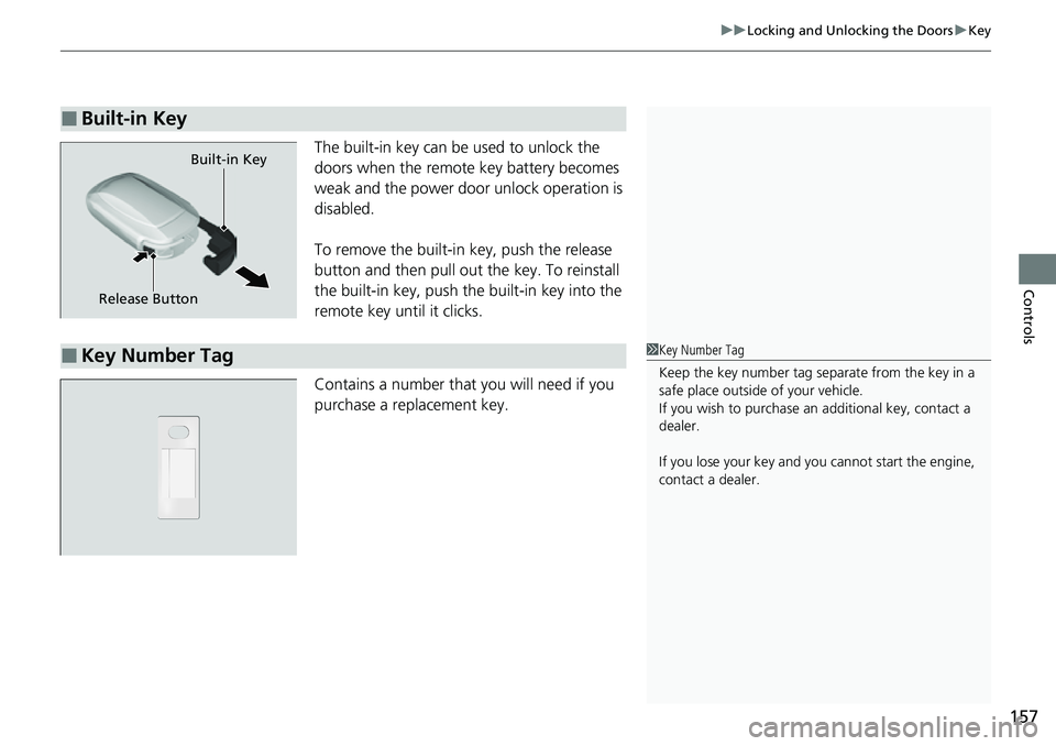 HONDA CIVIC 2022 Owners Manual 157
uuLocking and Unlocking the Doors uKey
Controls
The built-in key can be used to unlock the
doors when the remote key battery becomes
weak and the power door unlock operation is
disabled.
To re HONDA CIVIC 2022 Owners Manual 157
uuLocking and Unlocking the Doors uKey
Controls
The built-in key can be used to unlock the
doors when the remote key battery becomes
weak and the power door unlock operation is
disabled.
To re