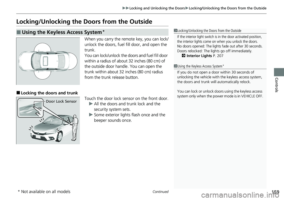 HONDA CIVIC 2022 Owners Manual 159
uuLocking and Unlocking the Doors uLocking/Unlocking the Doors from the Outside
Continued
Controls
Locking/Unlocking the Doors from the Outside
When you carry the remote key, you can lock/
unlock HONDA CIVIC 2022 Owners Manual 159
uuLocking and Unlocking the Doors uLocking/Unlocking the Doors from the Outside
Continued
Controls
Locking/Unlocking the Doors from the Outside
When you carry the remote key, you can lock/
unlock