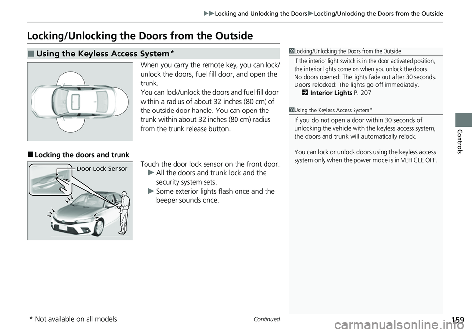 HONDA CIVIC 2022  Owners Manual 159
uuLocking and Unlocking the Doors uLocking/Unlocking the Doors from the Outside
Continued
Controls
Locking/Unlocking the Doors from the Outside
When you carry the remote key, you can lock/
unlock 