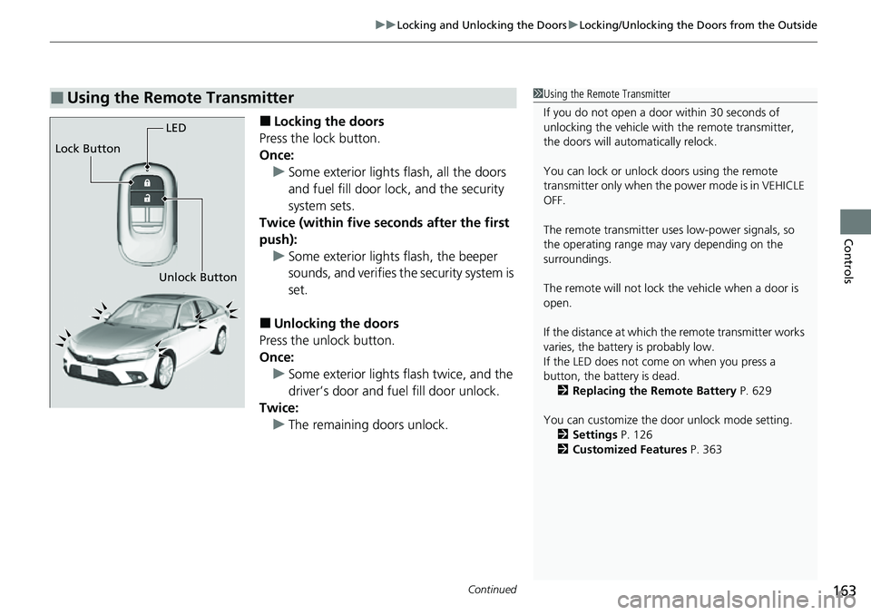 HONDA CIVIC 2022 Owners Manual Continued163
uuLocking and Unlocking the Doors uLocking/Unlocking the Doors from the Outside
Controls
■Locking the doors
Press the lock button.
Once: u Some exterior lights flash, all the doors
and HONDA CIVIC 2022 Owners Manual Continued163
uuLocking and Unlocking the Doors uLocking/Unlocking the Doors from the Outside
Controls
■Locking the doors
Press the lock button.
Once: u Some exterior lights flash, all the doors
and